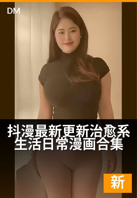 抖漫最新更新治愈系生活日常漫画合集 - 温情疗愈小剧场，抚平你的日常褶皱-最新更新条漫