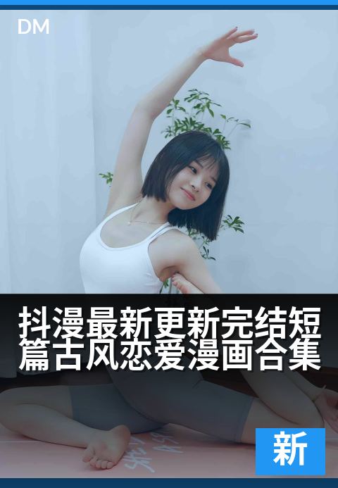 抖漫最新更新完结短篇古风恋爱漫画合集 - 【高能完结】一口气刷完！甜虐交织的古风心动瞬间全收录-最新更新条漫