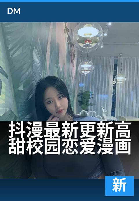 抖漫最新更新高甜校园恋爱漫画 - 甜到跺脚!新更校园糖分超标