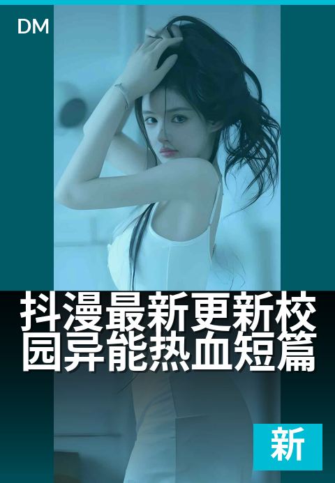 抖漫最新更新校园异能热血短篇 - 异能觉醒，热血对决全新开启